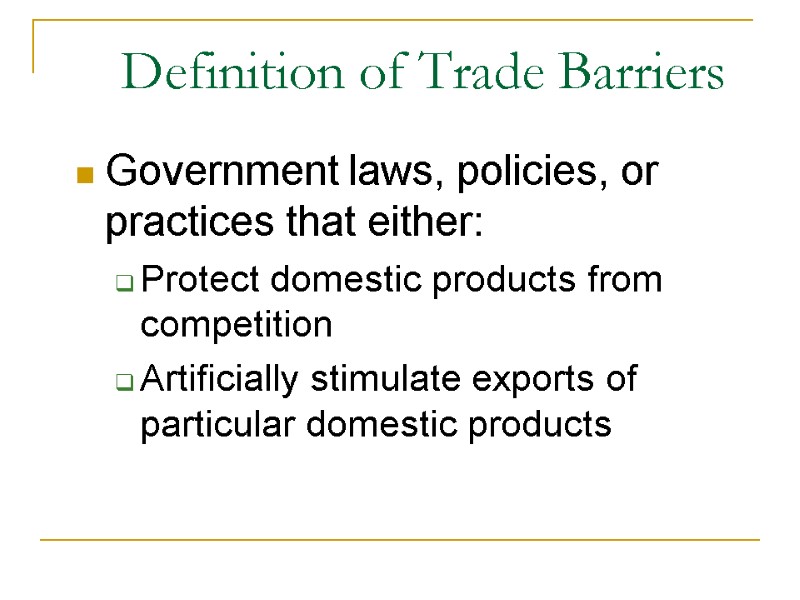 Definition of Trade Barriers Government laws, policies, or practices that either: Protect domestic products